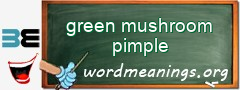 WordMeaning blackboard for green mushroom pimple